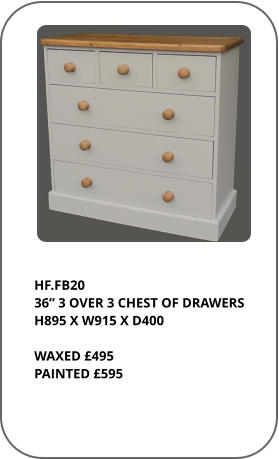HF.FB20 36” 3 OVER 3 CHEST OF DRAWERS H895 X W915 X D400  WAXED £495 PAINTED £595