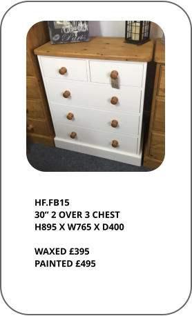 HF.FB15 30” 2 OVER 3 CHEST H895 X W765 X D400  WAXED £395 PAINTED £495